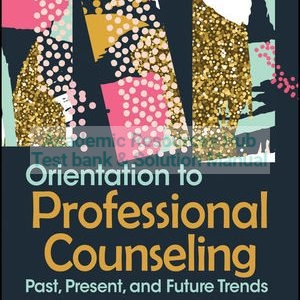 Solution Manual For Orientation to Professional Counseling Past, Present, and Future Trends By Sylvia C. Nassar (Editor), Spencer G. Niles (Editor), ISBN 9781119457367