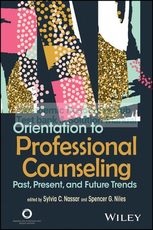 Solution Manual For Orientation to Professional Counseling Past, Present, and Future Trends By Sylvia C. Nassar (Editor), Spencer G. Niles (Editor), ISBN 9781119457367