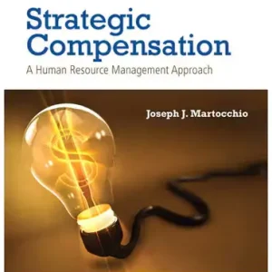 Solution Manual For Strategic Compensation, 9th Edition, Joseph J. Martocchio, ISBN-10 0134320549, ISBN-13 9780134320540