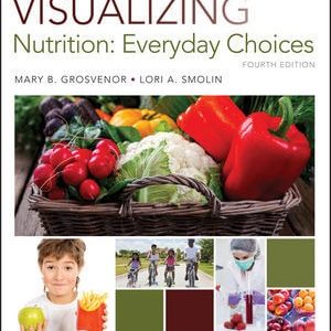 Visualizing Nutrition Everyday Choices, 4th Edition by Mary B. Grosvenor, Lori A. Smolin Testbank.