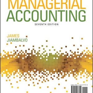 Managerial Accounting, 7th Edition by James Jiambalvo Solution manual.