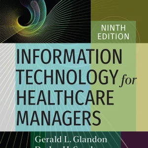 Information Technology for Healthcare Managers, Ninth Edition Gerald L. Glandon Test bank.