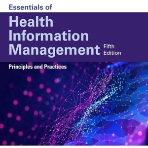 Essentials of Health Information Management Principles and Practices, 5th Edition Mary Jo Bowie Test bank