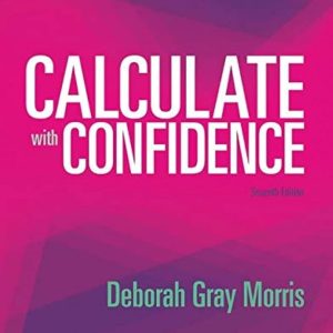 Calculate with Confidence, 7th Edition Deborah C. Morris Test bank.