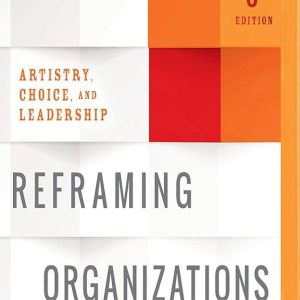 Reframing Organizations Artistry, Choice, and Leadership, 6th Edition by Lee G. Bolman, Terrence E. Deal Testbank.
