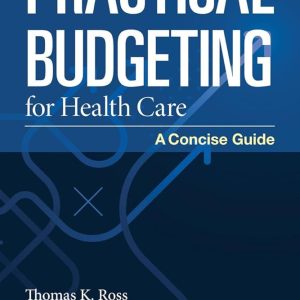 Practical Budgeting for Health Care A Concise Guide First Edition Thomas K. Ross Test bank.