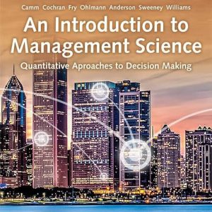 An Introduction to Management Science Quantitative Approach, 15th Edition David R Anderson, Dennis J Sweeney, Thomas A Williams, Jeffrey D Camm, James J Cochran, Michael J Fry, Jeffrey W Ohlmann Solutions Manual