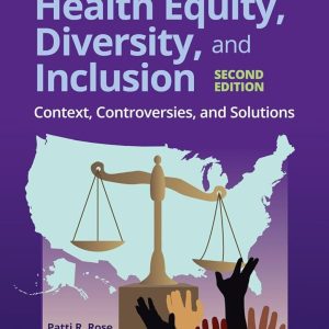 Health Equity, Diversity, and Inclusion Context, Controversies, and Solutions Second Edition Patti R. Rose Test bank.