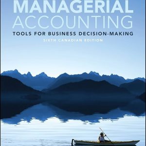 Managerial Accounting Tools for Business Decision-Making, 6th Canadian Edition Jerry J. Weygandt Test bank.