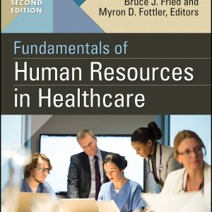 Fundamentals of Human Resources in Healthcare, Second Edition Bruce J. Fried Test bank.