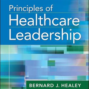 Principles of Healthcare Leadership Bernard J. Healey Test bank.