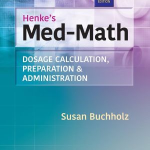 Henke's Med-Math Dosage Calculation, Preparation & Administration, Ninth Edition Susan Buchholz Test bank.