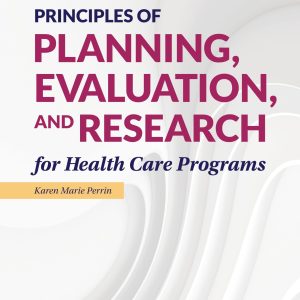 Principles of Planning, Evaluation, and Research for Health Care Programs Second Edition Karen (Kay) M. Perrin Test bank.