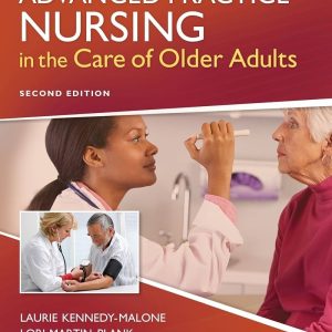 Advanced Practice Nursing in the Care of Older Adults 2nd Edition Laurie Kennedy-Malone Test bank.