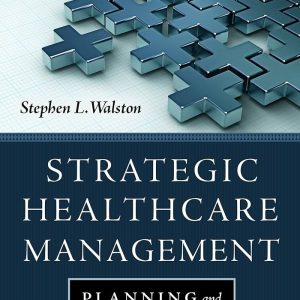 Strategic Healthcare Management Planning and Execution, Second Edition Stephen L. Walston Test bank .