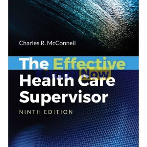 The Effective Health Care Supervisor Ninth Edition Charles R. McConnell Test bank.