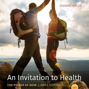 An Invitation to Health, Brief Edition, 10th Edition Dianne Hales ISBN-13 9781337100007 ISBN-10 1337100005 Copyright 2018 Published 2017 Instructor Manual