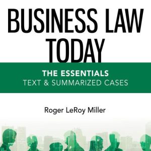 Business Law Today, The Essentials Text and Summarized Cases, 13th Edition Roger LeRoy Mi (Solution manual)