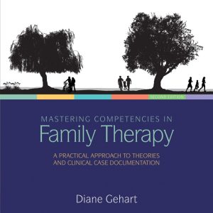 Mastering Competencies in Family Therapy A Practical Approach to Theories and Clinical Case Documentation, 4th Edition Diane R. Gehart Test bank