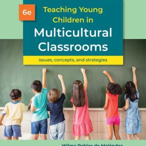 Teaching Young Children in Multicultural Classrooms Issues, Concepts, and Strategies, 6th Edition Wilma Robles de Melendez Test bank