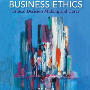Business Ethics Ethical Decision Making and Cases, 13th Edition O. C. Ferrell Test bank