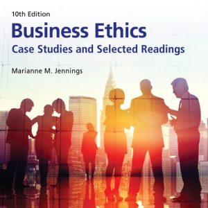 Business Ethics Case Studies and Selected Readings, 10th Edition Marianne M. Jennings Test bank