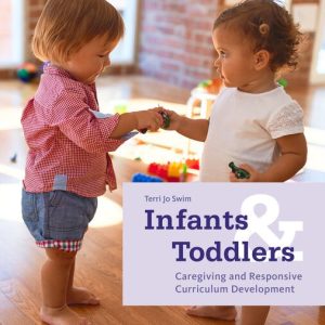 Infants and Toddlers Caregiving and Responsive Curriculum Development, 10th Edition Terri Swim Test bank