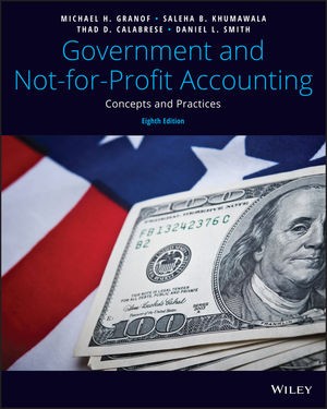 Government and Not-for-Profit Accounting Concepts and Practices, 8th Edition by Michael H. Granof Solution manual.