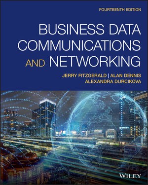 Business Data Communications and Networking, 14th Edition FitzGerald, Dennis, Durcikova 2020 Solution Manual