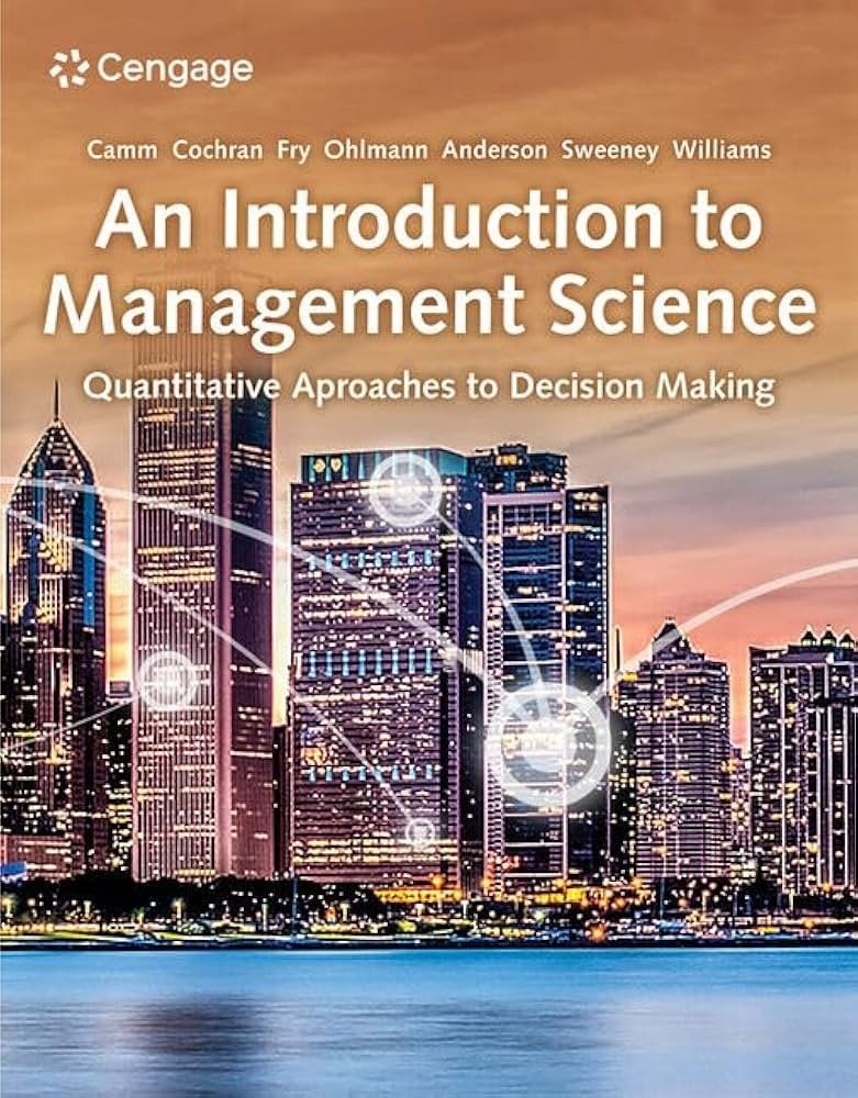 An Introduction to Management Science Quantitative Approach, 15th Edition David R Anderson, Dennis J Sweeney, Thomas A Williams, Jeffrey D Camm, James J Cochran, Michael J Fry, Jeffrey W Ohlmann Solutions Manual