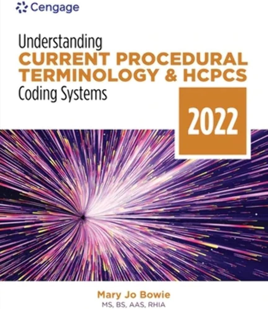 Understanding Current Procedural Terminology and HCPCS Coding Systems 2022 Edition, 9th Edition Mary Jo Bowie Test bank