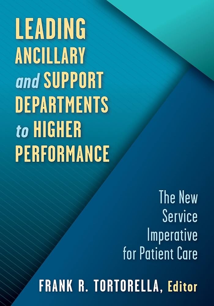 Leading Ancillary and Support Departments to Higher Performance The New Service Imperative for Patient Care Frank R. Tortorella Test bank.