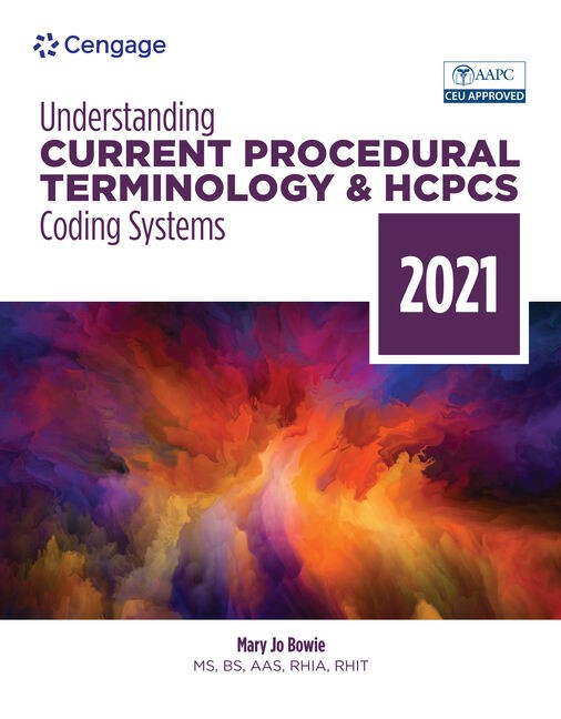 Understanding Current Procedural Terminology and HCPCS Coding Systems, 2021, 8th Edition Mary Jo Bowie Test bank