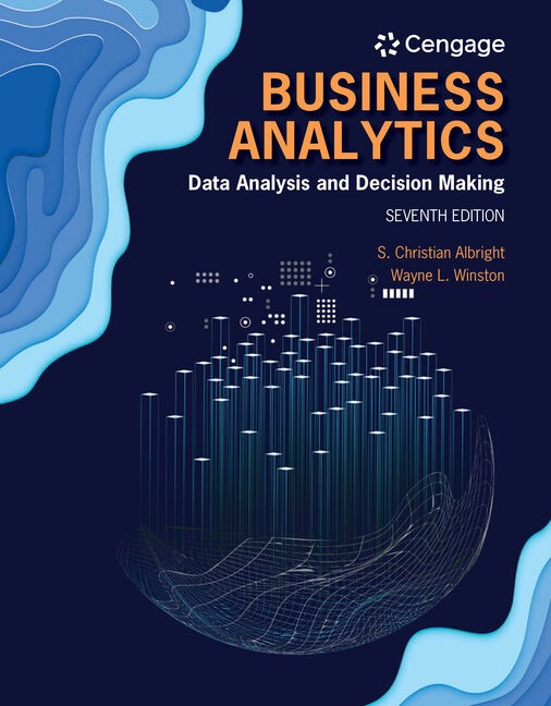 Business Analytics Data Analysis & Decision Making, 7th Edition S Christian Albright, Wayne L Winston 2020 Instructor Solution Manual